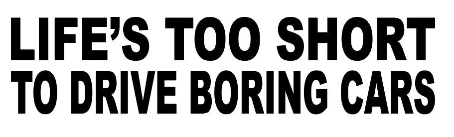 Life's Too Short To Drive Boring Cars - Ref : Boringcars01 1