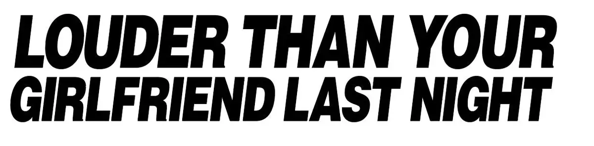 Louder Than Your Girlfriend Last Night - Ref : Louderthanyourgirlfriend01 1